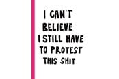 Historie, Mytologi & Samfund - I CAN'T BELIEVE I STILL HAVE TO PROTEST THIS SHIT - Historie & Samfund - hardcover - 9788743405009