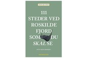 Rejsebøger - 111 steder ved Roskilde Fjord som du skal se - Rejsebog - Hæftet - 9788772167657