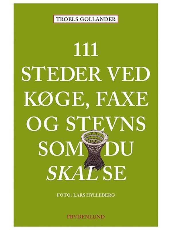 111 steder ved Køge Faxe og Stevns som du skal se - Rejsebog - Hæftet